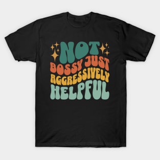 Not Bossy Just Aggressively Helpful Funny Sarcastic T-Shirt